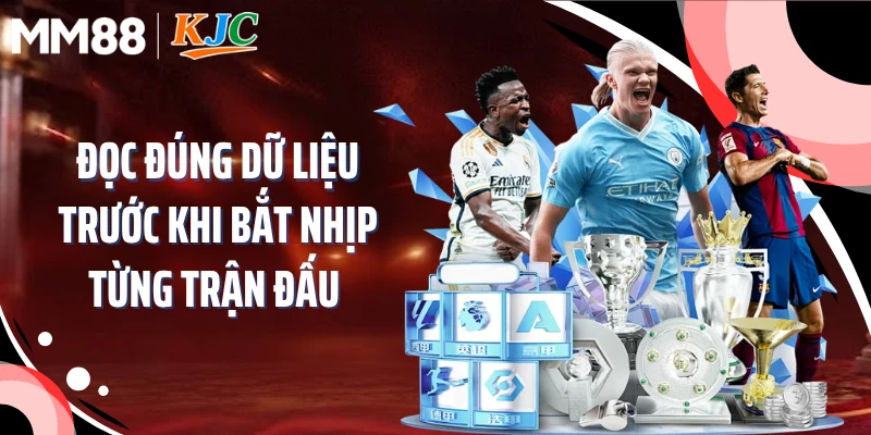 Đọc đúng dữ liệu trước khi bắt nhịp từng trận đấu 