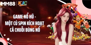 Game Nổ Hũ - Một Cú Spin Kích Hoạt Cả Chuỗi Bùng Nổ