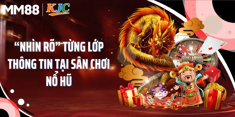 “Nhìn rõ” từng lớp thông tin tại sân chơi nổ hũ